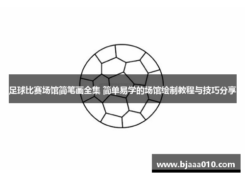 足球比赛场馆简笔画全集 简单易学的场馆绘制教程与技巧分享